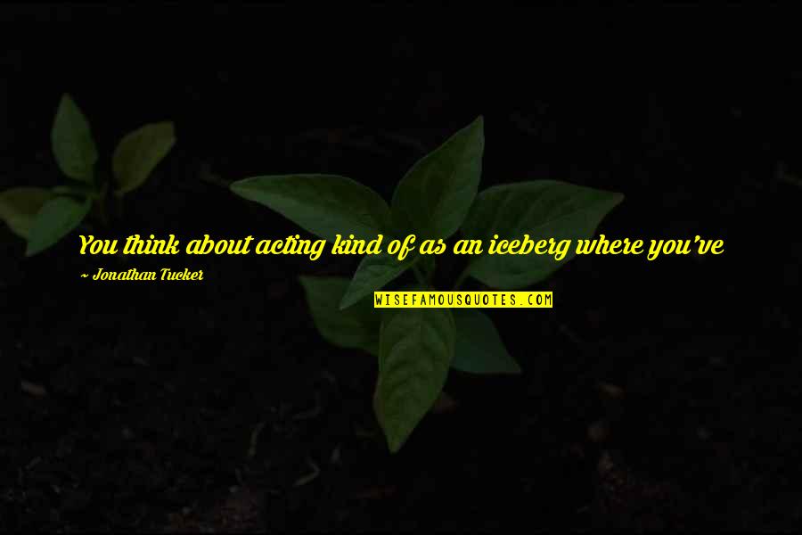 About Acting Quotes By Jonathan Tucker: You think about acting kind of as an
