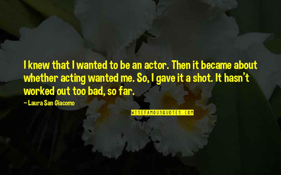 About Acting Quotes By Laura San Giacomo: I knew that I wanted to be an