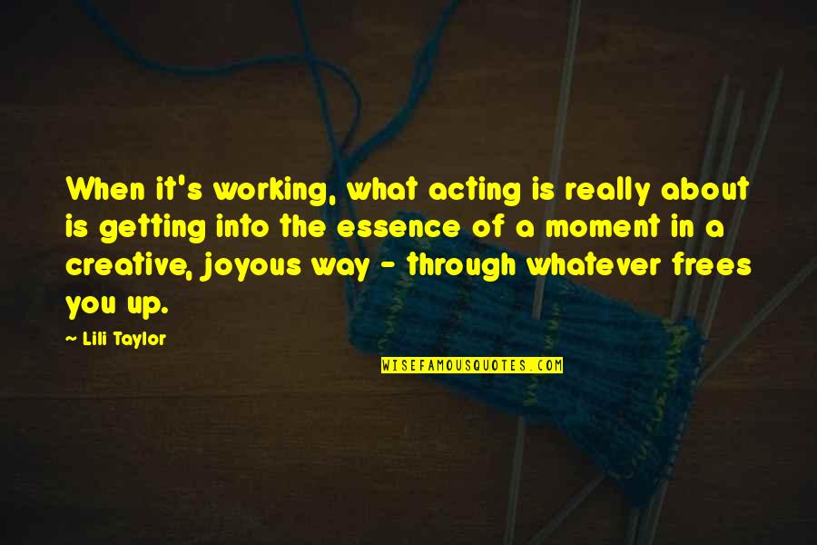 About Acting Quotes By Lili Taylor: When it's working, what acting is really about