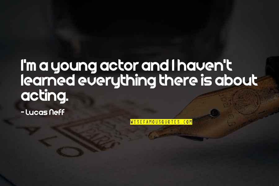 About Acting Quotes By Lucas Neff: I'm a young actor and I haven't learned