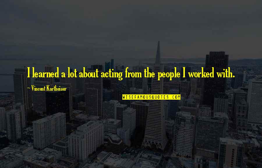 About Acting Quotes By Vincent Kartheiser: I learned a lot about acting from the
