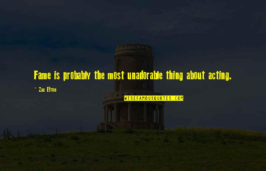 About Acting Quotes By Zac Efron: Fame is probably the most unadorable thing about