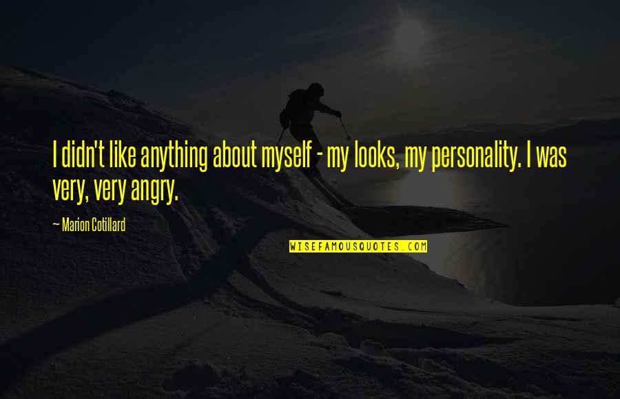 About Angry Quotes By Marion Cotillard: I didn't like anything about myself - my About Angry Quotes By Marion Cotillard: I didn't like anything about myself - my