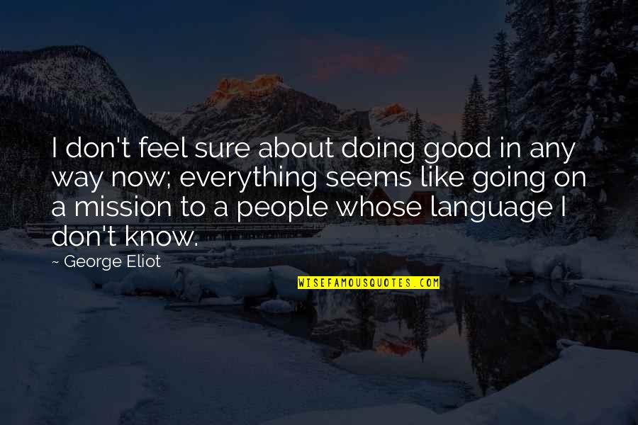 About Any Good Quotes By George Eliot: I don't feel sure about doing good in