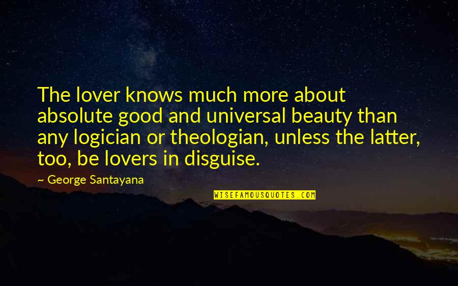 About Any Good Quotes By George Santayana: The lover knows much more about absolute good