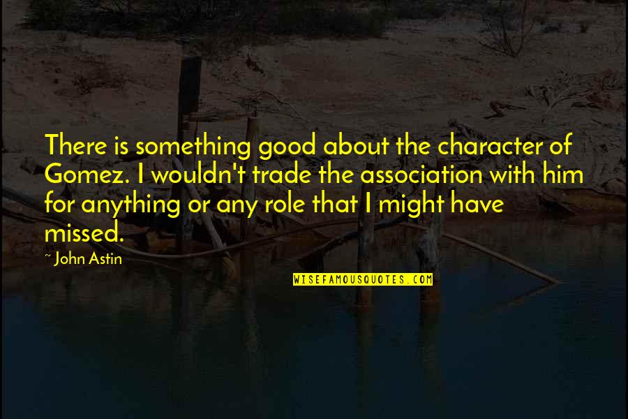About Any Good Quotes By John Astin: There is something good about the character of