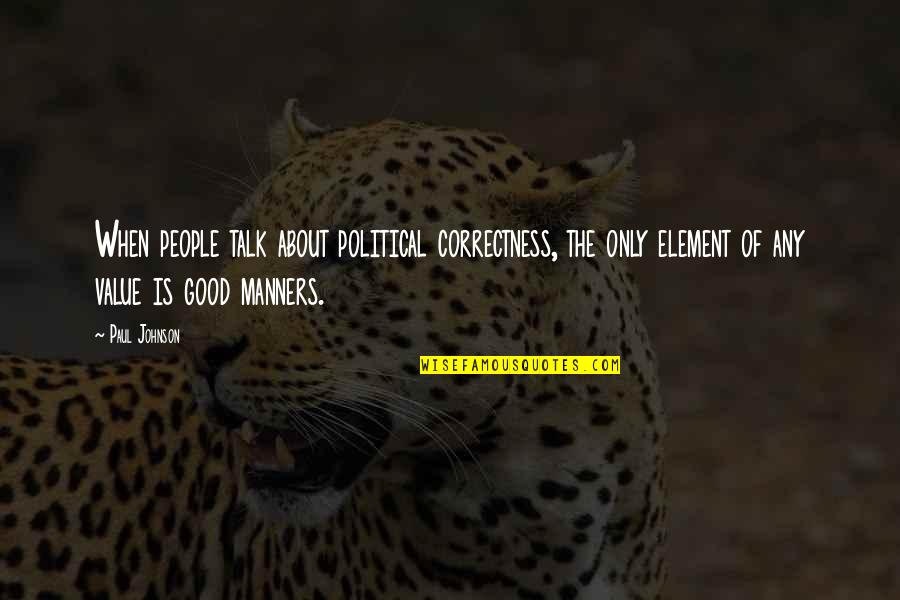 About Any Good Quotes By Paul Johnson: When people talk about political correctness, the only
