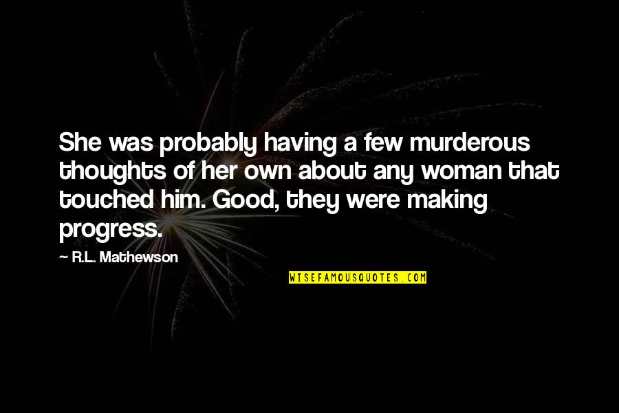 About Any Good Quotes By R.L. Mathewson: She was probably having a few murderous thoughts
