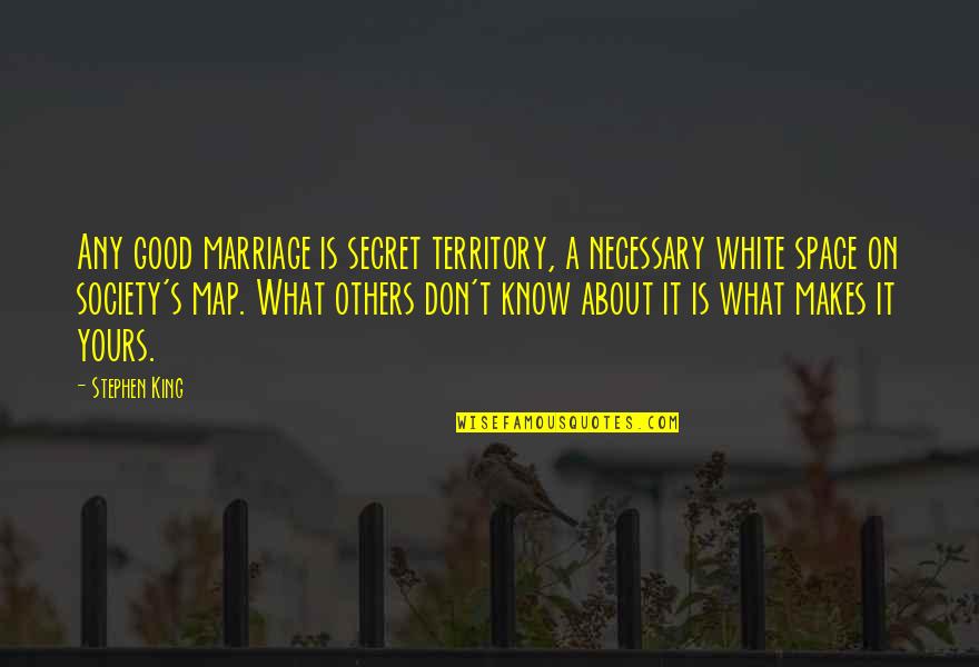 About Any Good Quotes By Stephen King: Any good marriage is secret territory, a necessary