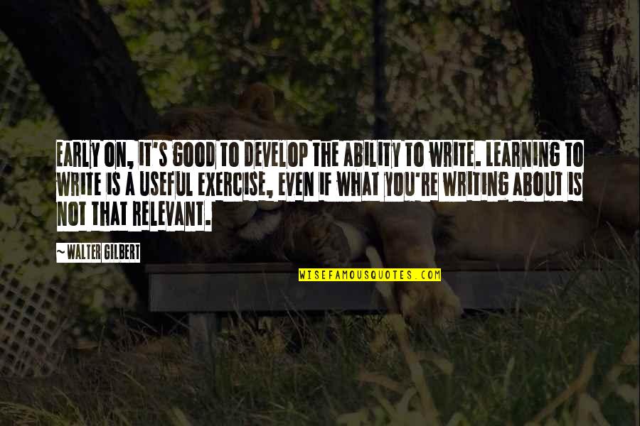 About As Useful As A Quotes By Walter Gilbert: Early on, it's good to develop the ability About As Useful As A Quotes By Walter Gilbert: Early on, it's good to develop the ability