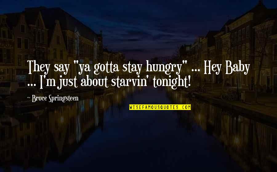 About Baby Quotes By Bruce Springsteen: They say "ya gotta stay hungry" ... Hey