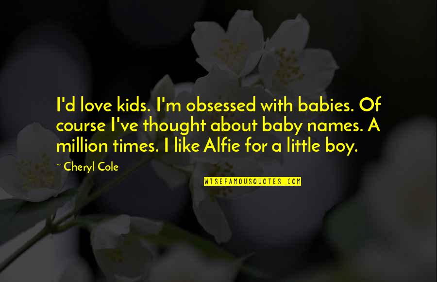 About Baby Quotes By Cheryl Cole: I'd love kids. I'm obsessed with babies. Of