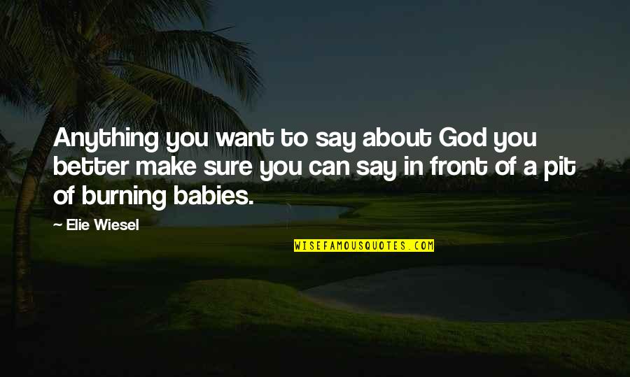 About Baby Quotes By Elie Wiesel: Anything you want to say about God you