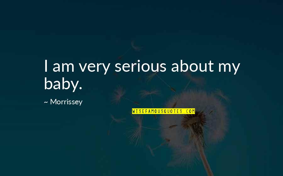About Baby Quotes By Morrissey: I am very serious about my baby.