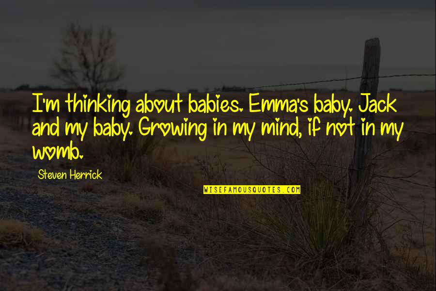 About Baby Quotes By Steven Herrick: I'm thinking about babies. Emma's baby. Jack and