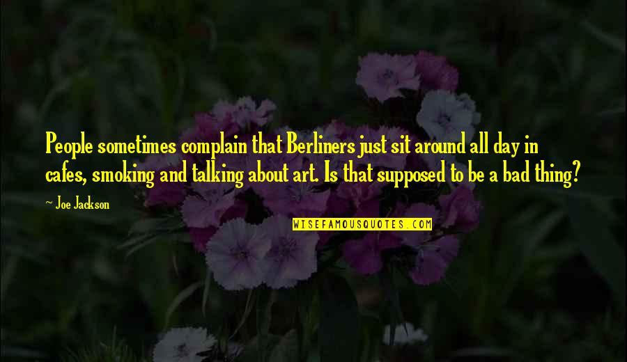 About Bad Life Quotes By Joe Jackson: People sometimes complain that Berliners just sit around