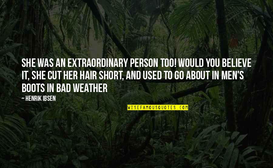 About Bad Person Quotes By Henrik Ibsen: She was an extraordinary person too! Would you About Bad Person Quotes By Henrik Ibsen: She was an extraordinary person too! Would you