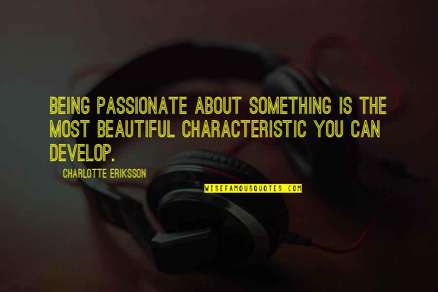 About Being Beautiful Quotes By Charlotte Eriksson: Being passionate about something is the most beautiful