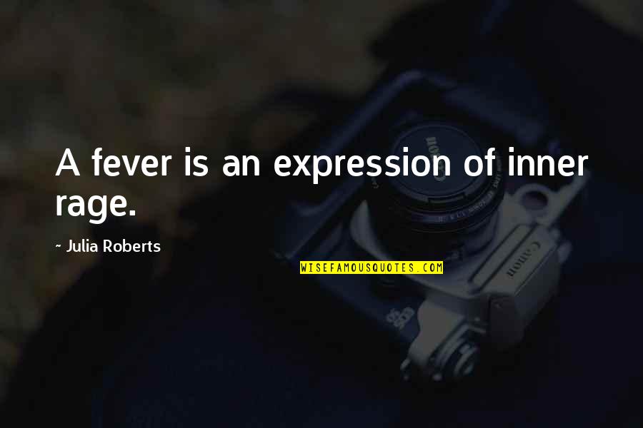 About Being Beautiful Quotes By Julia Roberts: A fever is an expression of inner rage.