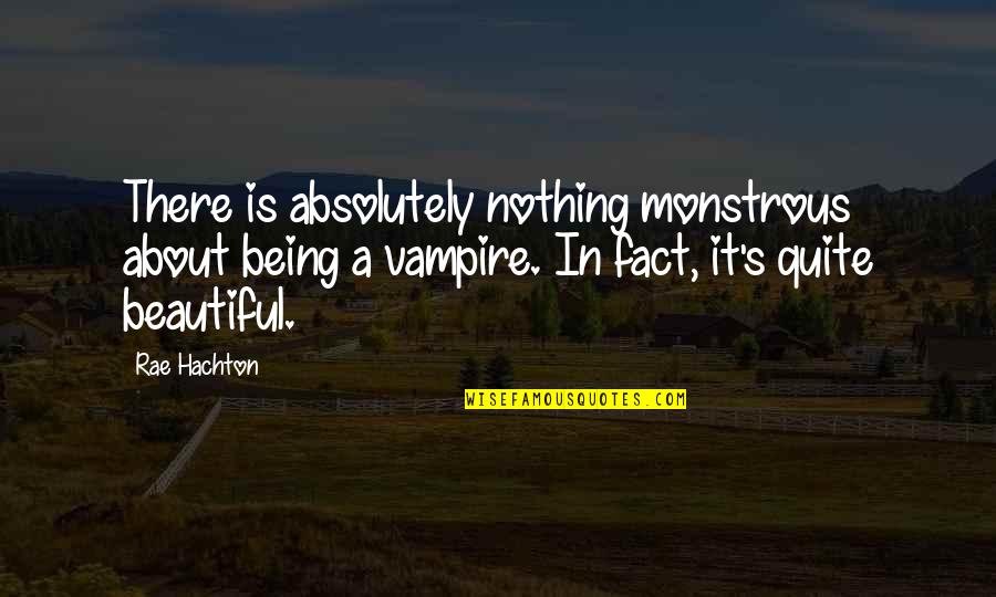 About Being Beautiful Quotes By Rae Hachton: There is absolutely nothing monstrous about being a