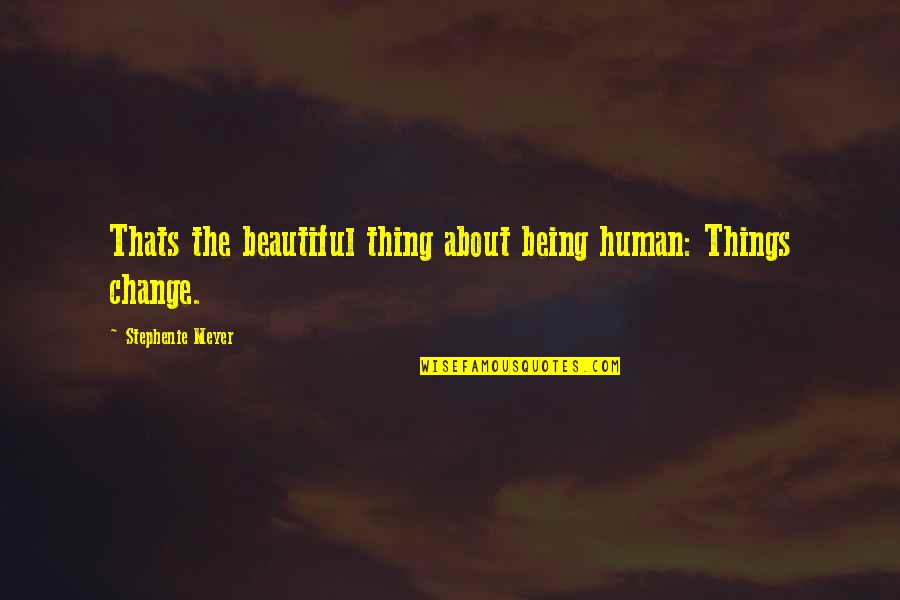 About Being Beautiful Quotes By Stephenie Meyer: Thats the beautiful thing about being human: Things