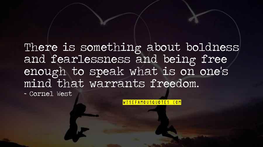 About Being Free Quotes By Cornel West: There is something about boldness and fearlessness and