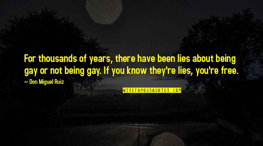 About Being Free Quotes By Don Miguel Ruiz: For thousands of years, there have been lies