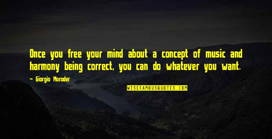 About Being Free Quotes By Giorgio Moroder: Once you free your mind about a concept