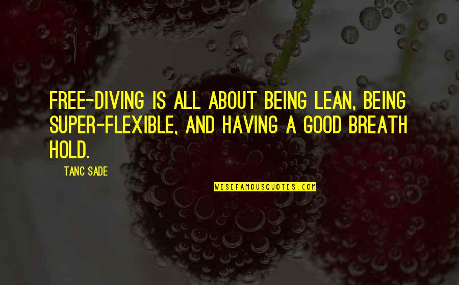 About Being Free Quotes By Tanc Sade: Free-diving is all about being lean, being super-flexible,