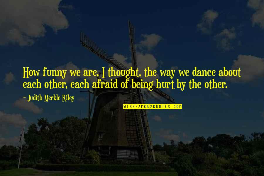 About Being Hurt Quotes By Judith Merkle Riley: How funny we are, I thought, the way