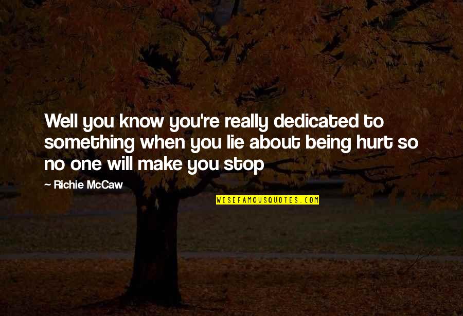 About Being Hurt Quotes By Richie McCaw: Well you know you're really dedicated to something