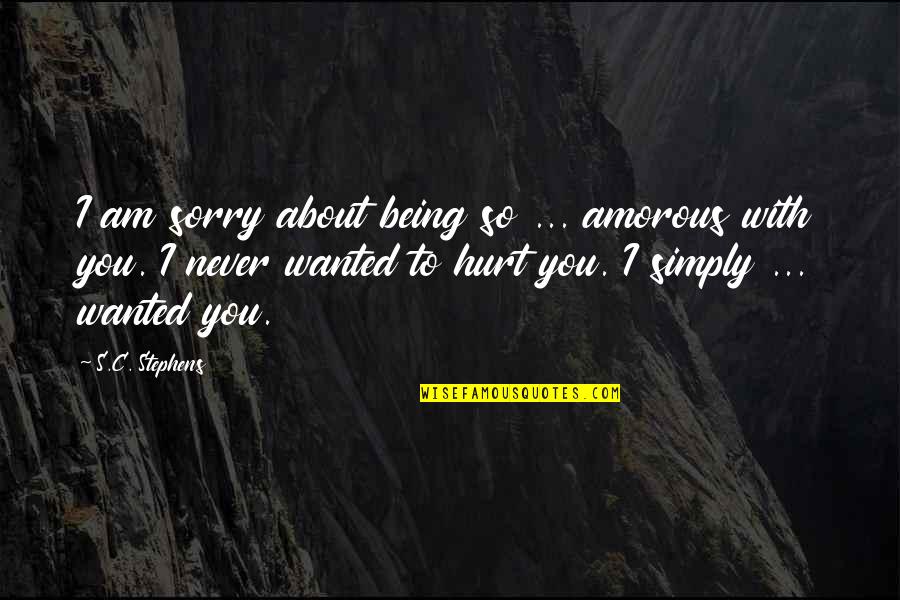 About Being Hurt Quotes By S.C. Stephens: I am sorry about being so ... amorous