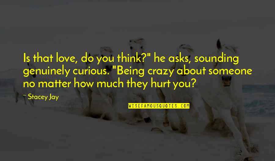 About Being Hurt Quotes By Stacey Jay: Is that love, do you think?" he asks,