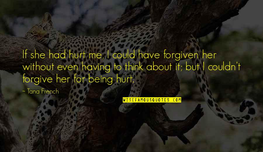 About Being Hurt Quotes By Tana French: If she had hurt me, I could have