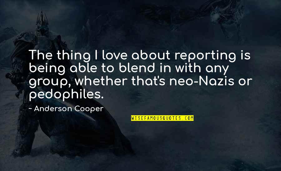 About Being In Love Quotes By Anderson Cooper: The thing I love about reporting is being