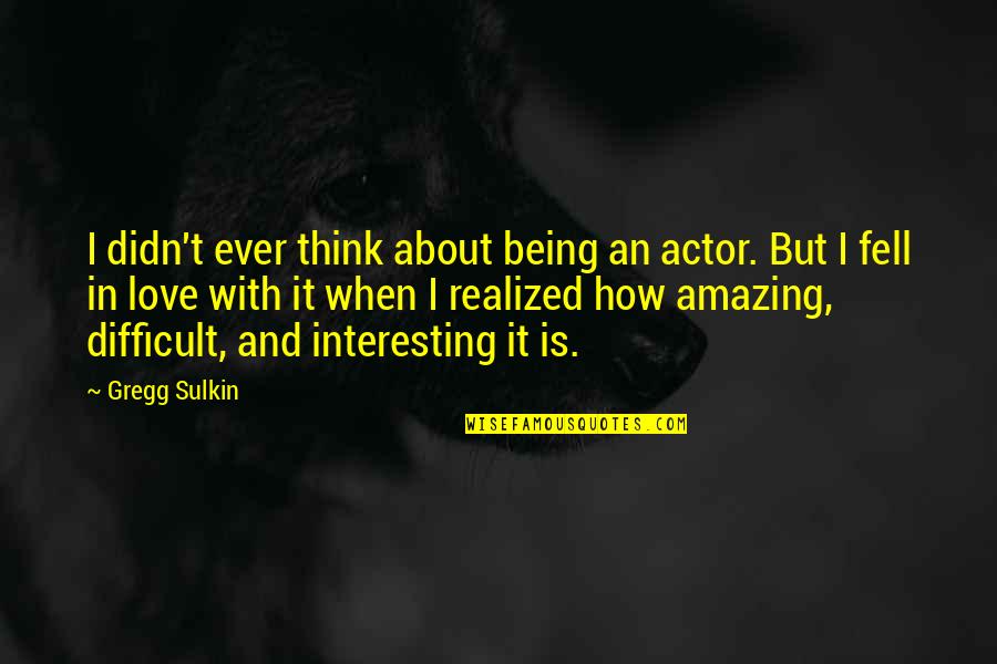 About Being In Love Quotes By Gregg Sulkin: I didn't ever think about being an actor.