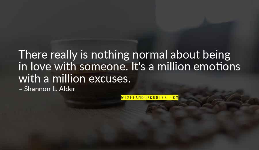 About Being In Love Quotes By Shannon L. Alder: There really is nothing normal about being in