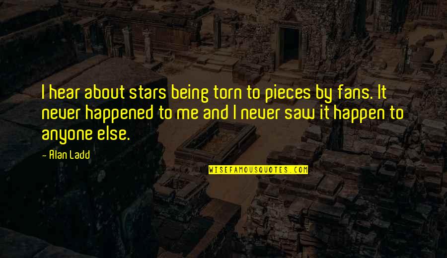About Being Me Quotes By Alan Ladd: I hear about stars being torn to pieces