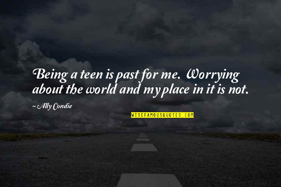 About Being Me Quotes By Ally Condie: Being a teen is past for me. Worrying
