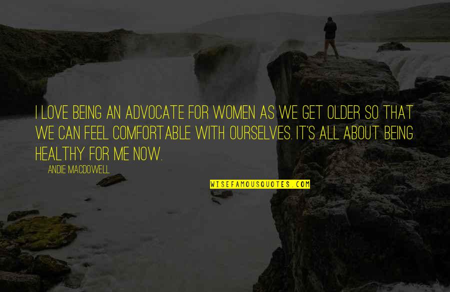 About Being Me Quotes By Andie MacDowell: I love being an advocate for women as