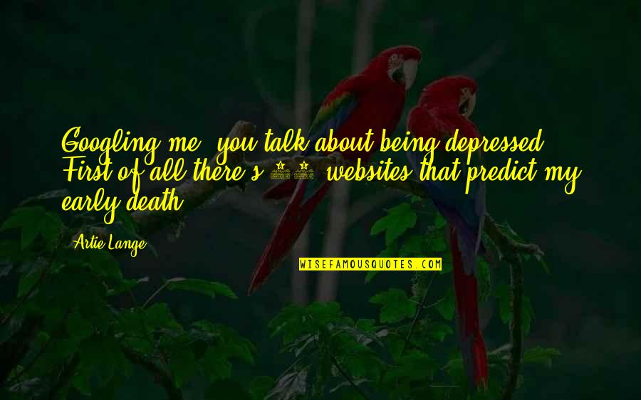 About Being Me Quotes By Artie Lange: Googling me, you talk about being depressed. First