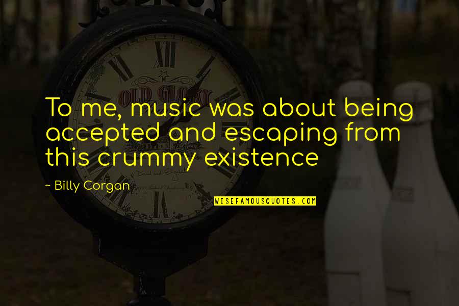 About Being Me Quotes By Billy Corgan: To me, music was about being accepted and