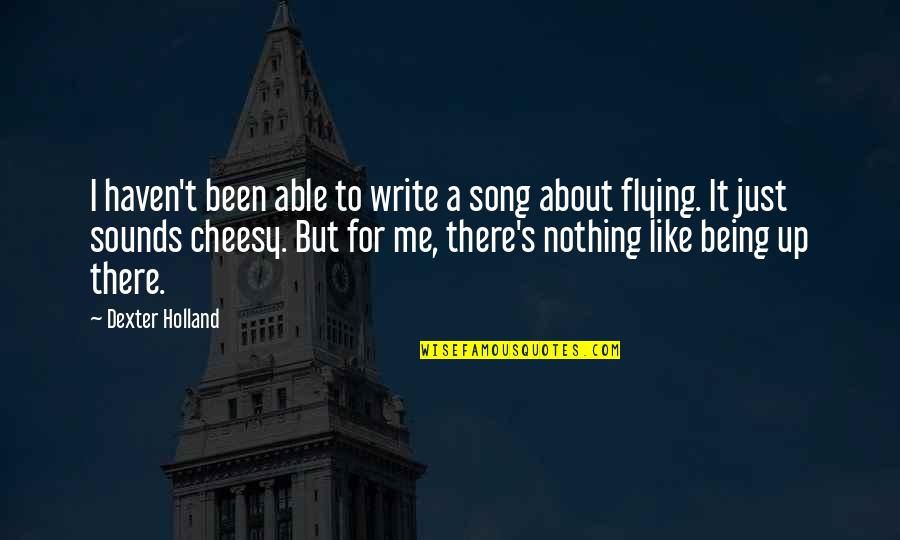 About Being Me Quotes By Dexter Holland: I haven't been able to write a song