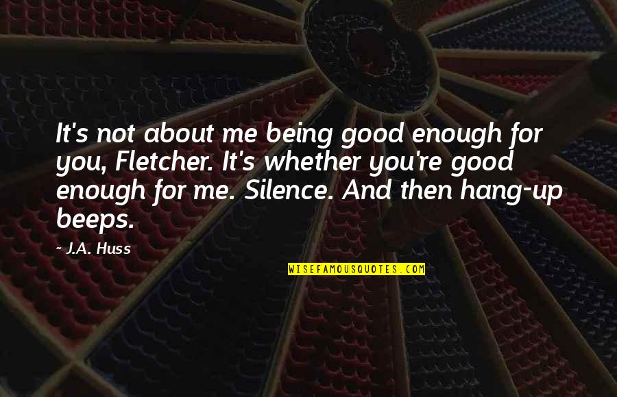 About Being Me Quotes By J.A. Huss: It's not about me being good enough for