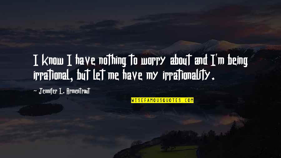 About Being Me Quotes By Jennifer L. Armentrout: I know I have nothing to worry about