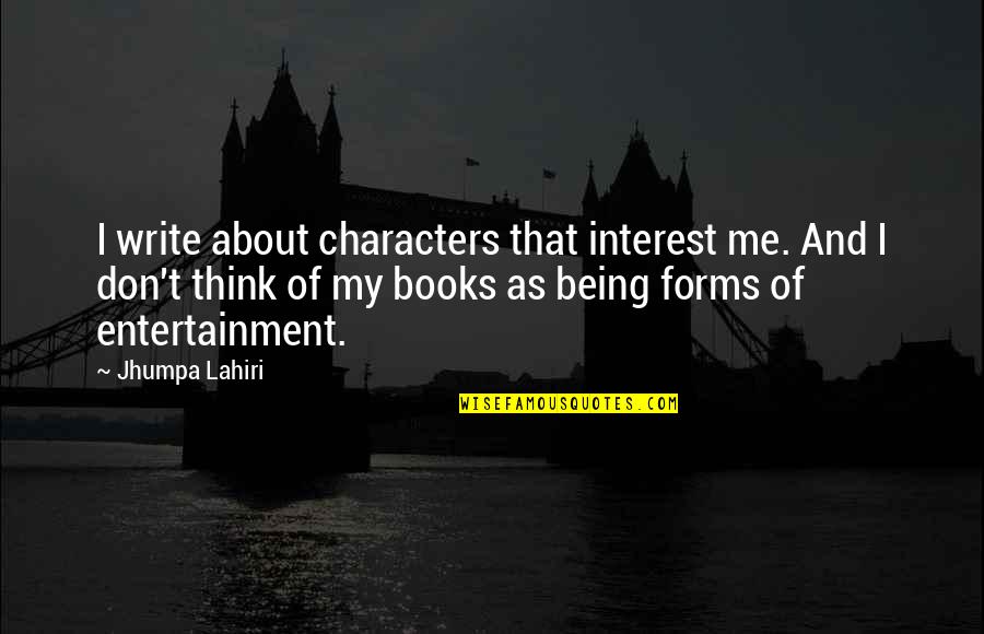 About Being Me Quotes By Jhumpa Lahiri: I write about characters that interest me. And
