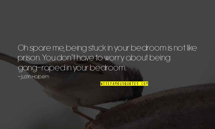 About Being Me Quotes By Justin Halpern: Oh spare me, being stuck in your bedroom