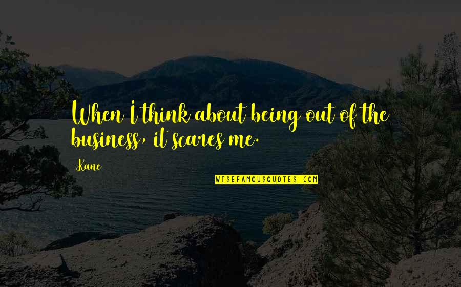 About Being Me Quotes By Kane: When I think about being out of the