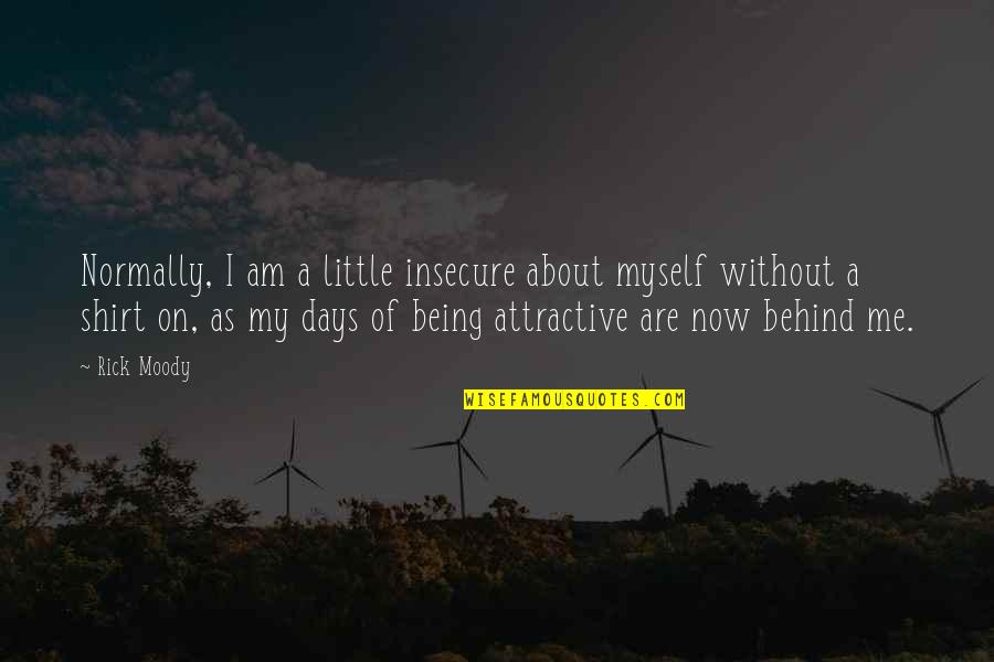 About Being Me Quotes By Rick Moody: Normally, I am a little insecure about myself