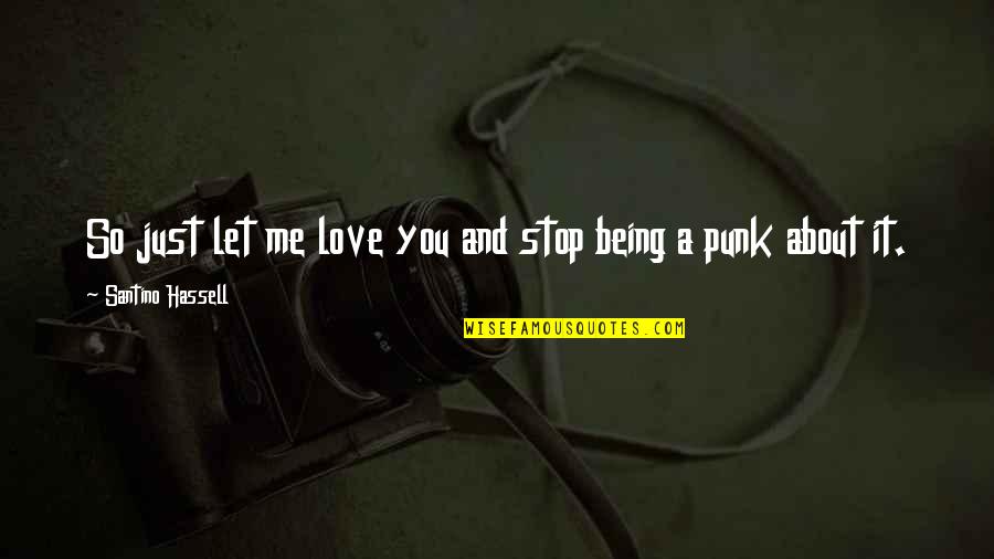 About Being Me Quotes By Santino Hassell: So just let me love you and stop